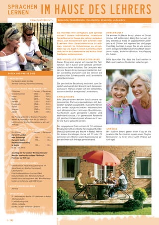 IM HAUSE DES LEHRERS 
PRIVATUNTERRICHT > ENGLISCH, FRANZÖSISCH, ITALIENISCH, SPANISCH, JAPANISCH 
UNTERKUNFT 
Sie wohnen im Hause Ihres Lehrers im Einzel-zimmer 
mit Vollpension. Wenn Sie zu zweit rei-sen, 
werden Sie meist im Doppelzimmer unter-gebracht. 
Zimmer mit eigenem Bad sind gegen 
Zuschlag buchbar. Lassen Sie es uns wissen, 
wenn Sie spezielle Wünsche hinsichtlich beson-derer 
Kurse, Wohnverhältnisse, Verpflegung 
etc. haben. 
Bitte beachten Sie, dass die Gastfamilien in 
Malta auch weitere Studenten beherbergen. 
ANREISE 
Wir buchen Ihnen gerne einen Flug an die 
gewünschte Destination sowie einen Flugha-fentransfer 
zu Ihrer Unterkunft (Preise auf 
Anfrage). 
lseprrnaecnhen 
DATEN UND PREISE 2015 
> REISEDATEN 
Kursbeginn jeden Montag 
Anreise Sonntag, Rückreise Samstag 
> PAUSCHALPREIS PRO PERSON (CHF) 
2 Wochen 1 Person 2 Personen 
_ Grossbritannien 2560.– 2070.– 
_ Irland 2850.– 2320.– 
_ Malta 2015.– 1565.– 
_ Kanada 3250.– 2630.– 
_ Frankreich 2940.– 2510.– 
_ Italien 3095.– 2440.– 
_ Spanien 2940.– 2510.– 
_ Japan 5280.– 4505.– 
Die Preise gelten für 2 Wochen. Preise für 
andere Kurslängen, Kurse mit 20 oder 25 
Lektionen pro Woche, Businesskurse etc. auf 
Anfrage. 
> ZUSCHLÄGE PRO PERSON (CHF) 
Pro Woche 1 Person 2 Personen 
_ Kurse in London 
oder Edinburgh 180.– 120.– 
_ Kurse in Dublin 195.– 105.– 
_ Hochsaisonzuschlag 
in Malta 185.– 185.– 
06.06. – 06.09.15 
_ Zuschlag für Kurse über Weihnachten und 
Neujahr sowie während des Edinburgh 
Festivals auf Anfrage. 
> IM PREIS EINGESCHLOSSEN 
_ Unterkunft im Haus Ihres Lehrers mit VP 
_ Sprachkurs pro Woche, Kursreport, 
Lehrmaterial 
_ Einschreibegebühren, Kurszertifikat 
_ Dokumentation inkl. Reisetaschenbuch 
_ Kombi-Versicherungspaket inkl. Annullierungs­kostenversicherung 
→ [6] 
und SOS-Schutz 
> NICHT EINGESCHLOSSEN 
_ Anreise 
> SPRACHKURS 
_ 15 Lektionen pro Woche (20 Lektionen in Malta) 
_ Alle Kursstufen 
_ 1 Lektion entspricht 
45 Min. in Malta, 
60 Min. in allen weiteren Ländern. 
Sie möchten Ihre verfügbare Zeit optimal 
nutzen? Unsere individuellen, intensiven 
Sprachkurse im Hause des Lehrers erlauben 
Ihnen, sich konzentriert dem Erlernen oder 
Erweitern Ihrer Sprachkenntnisse zu wid-men. 
Anstatt im Schulzimmer zu sitzen, 
leben Sie als Gast in einem Lehrerhaushalt 
und sind in die Lebensweise und Kultur Ihrer 
Gastgeber aufgenommen. 
INDIVIDUELLES SPRACHTRAINING 
Dieses Programm eignet sich speziell für Teil-nehmer, 
die in kurzer Zeit optimale Lernfort-schritte 
erzielen möchten. Die Lernziele wer-den 
vor Beginn Ihres massgeschneiderten Kur-ses 
sorgfältig analysiert und Sie können die 
gewünschten Schwerpunkte und Lerninhalte 
selbst bestimmen. 
Die persönliche Beziehung motiviert zum Ge-spräch 
und weckt den Wunsch nach Gedanken-austausch. 
Hieraus ergibt sich ein komplettes, 
ausserordentlich anregendes Lernerlebnis. 
SPRACHKURS 
Alle Lehrpersonen werden durch unsere re-nommierten 
Partnerorganisationen mit äus-serster 
Sorgfalt ausgewählt. Auswahlkriterien 
sind neben ausgezeichneten akademischen 
und pädagogischen Leistungs-/Ausbildungs-nachweisen 
auch geeignete Lebens- und 
Wohnverhältnisse. Für gemeinsam Reisende 
mit gleichen Vorkenntnissen können auch two-to- 
one Kurse gebucht werden. 
Der angegebene Preis entspricht 15 Lektionen 
Privatunterricht pro Woche für insgesamt 2 Wo-chen 
(20 Lektionen pro Woche in Malta). Preise 
für andere Kurslängen, Kurse mit 20 oder 25 
Lektionen pro Woche sowie Businesskurse ge-ben 
wir Ihnen auf Anfrage gerne bekannt. 
 