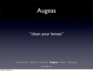 Augeas


                                        “clean your lenses”




                          Environments - Modules - Templates - Augeas - Master - Masterless
                                                    © Martin Alfke - 2012

Freitag, 2. November 12
 