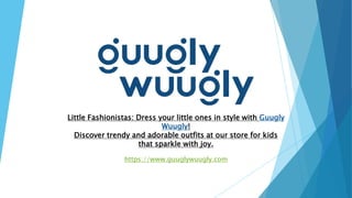 Little Fashionistas: Dress your little ones in style with Guugly
Wuugly!
Discover trendy and adorable outfits at our store for kids
that sparkle with joy.
https://www.guuglywuugly.com
 