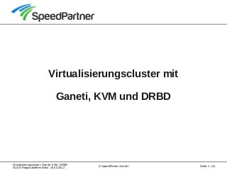 Virtualisierungscluster: Ganeti, KVM, DRBD
GUUG Regionaltreffen West, 15.05.2012
Seite: 1 / 24© SpeedPartner GmbH
Virtualisierungscluster mit
Ganeti, KVM und DRBD
 