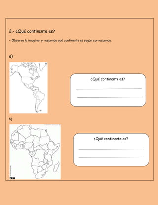 2.- ¿Qué continente es?
- Observa la imaginen y responde qué continente es según corresponda.
a)
b)
¿Qué continente es?
¿Qué continente es?
 