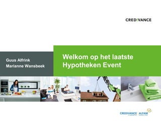 1

Guus Alfrink
Marianne Wansbeek

Welkom op het laatste
Hypotheken Event

 