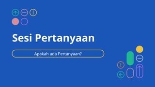 Apakah ada Pertanyaan?
Sesi Pertanyaan
 