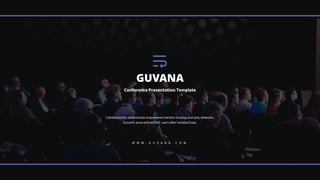 W W W . G U V A N A . C O M
GUVANA
Conference Presentation Template
Collaboratively administrate empowered markets via plug-and-play networks.
Dynamic procrastinate B2C users after installed base.
 