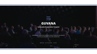 W W W . G U V A N A . C O M
GUVANA
Conference Presentation Template
Collaboratively administrate empowered markets via plug-and-play networks.
Dynamic procrastinate B2C users after installed base.
 