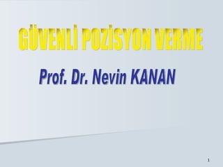 GÜVENLİ POZİSYON VERME Prof. Dr. Nevin KANAN 