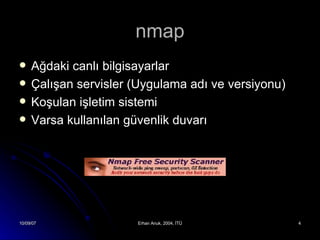 nmap Ağdaki canlı bilgisayarlar Çalışan servisler (Uygulama adı ve versiyonu) Koşulan işletim sistemi Varsa kullanılan güvenlik duvarı 
