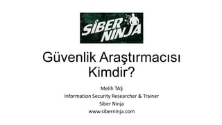 Güvenlik Araştırmacısı
Kimdir?
Melih TAŞ
Information Security Researcher & Trainer
Siber Ninja
www.siberninja.com
 