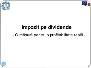 19
Impozit pe dividende
- O măsură pentru o profitabilitate reală -
 