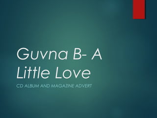Guvna B- A
Little Love
CD ALBUM AND MAGAZINE ADVERT
 