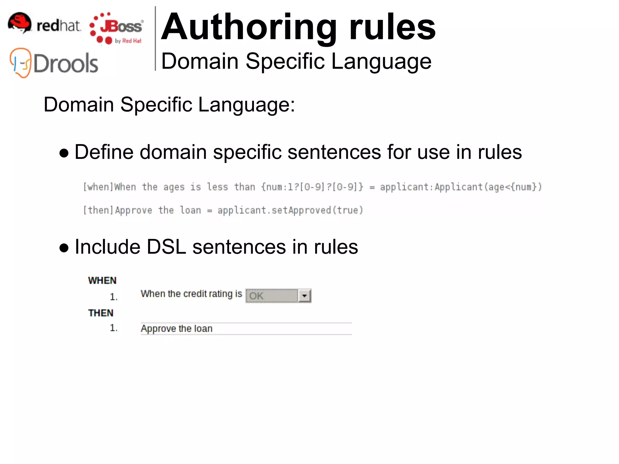 Authoring rules
            Domain Specific Language
Domain Specific Language:

 ● Define domain specific sentences for use in rules



 ● Include DSL sentences in rules
 