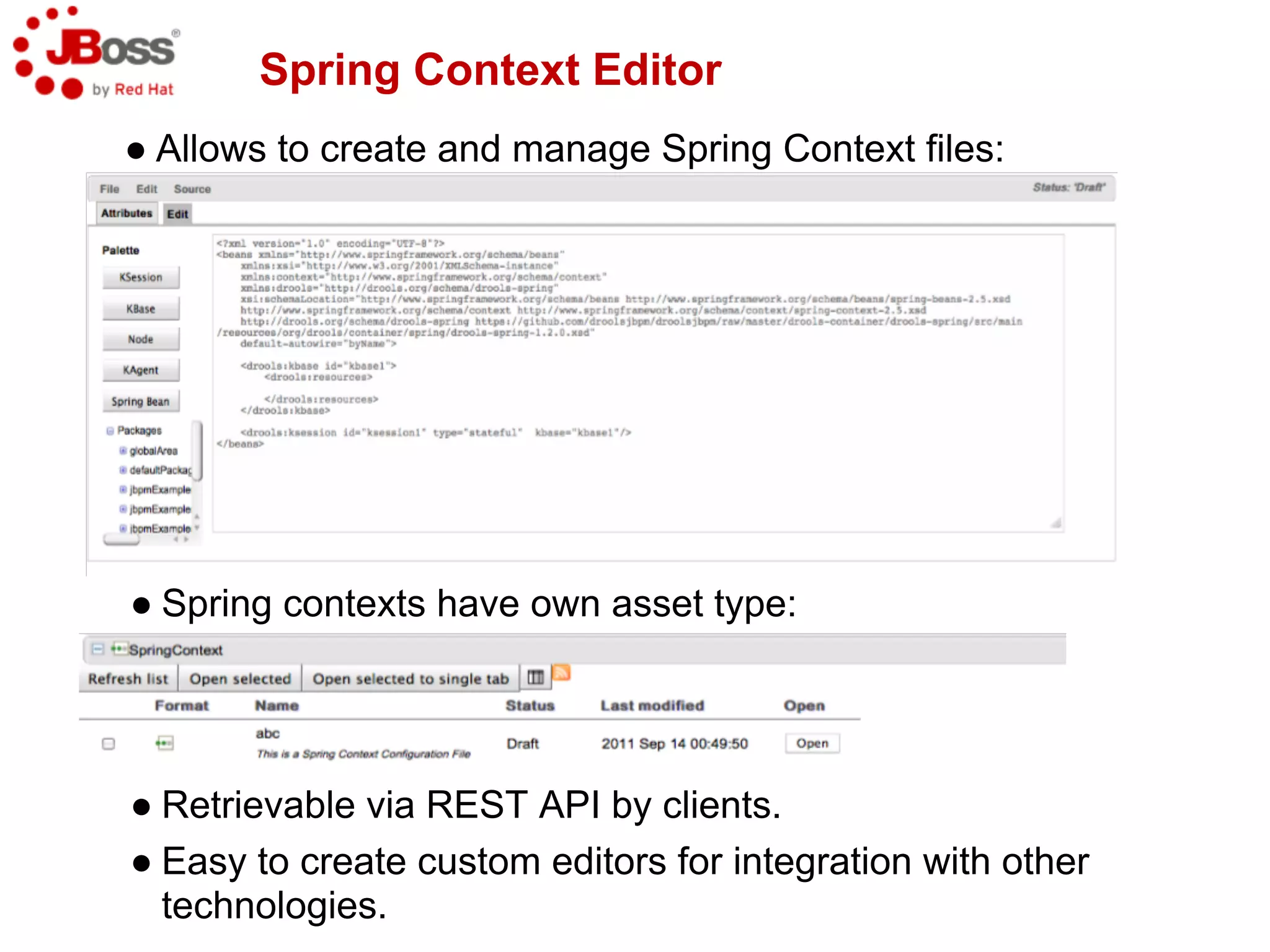 Spring Context Editor
● Allows to create and manage Spring Context files:




● Spring contexts have own asset type:




● Retrievable via REST API by clients.
● Easy to create custom editors for integration with other
  technologies.
 