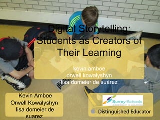 Digital Storytelling:
Students as Creators of
Their Learning
kevin amboe
orwell kowalyshyn
lisa domeier de suárez
Kevin Amboe
Orwell Kowalyshyn
lisa domeier de
suarez
 