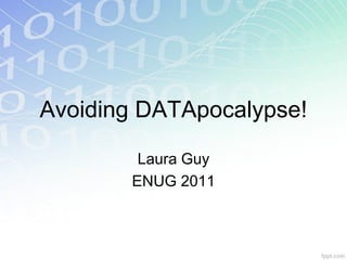 Avoiding DATApocalypse!

        Laura Guy
       ENUG 2011
 