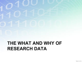 THE WHAT AND WHY OF
RESEARCH DATA
 