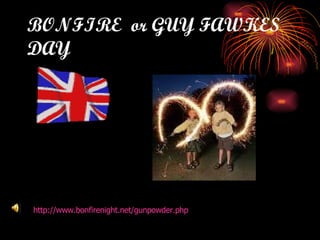 BONFIRE  or GUY FAWKES DAY http :// www.bonfirenight.net / gunpowder.php 