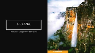 GUYANA
República Cooperativa de Guyana
CANAIMA
 