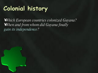 Colonial history Which European countries colonized Guyana? When and from whom did Guyana finally  gain its independence ?  