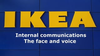 Internal communications
The face and voice
 