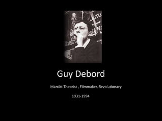 Guy Debord Marxist Theorist , Filmmaker, Revolutionary 1931-1994 