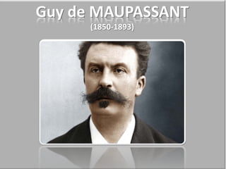 Guy de MAUPASSANT
      (1850-1893)
 