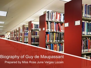 Biography of Guy de Maupassant
Prepared by Miss Rose June Vargas Locsin
 