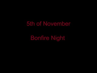 5th of November

 Bonfire Night
 