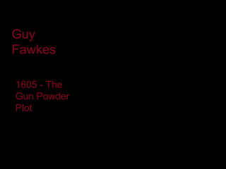 Guy
Fawkes
                     QuickTime™ and a
                       decompressor
1605 - The   are needed to see this picture.
Gun Powder
Plot
 