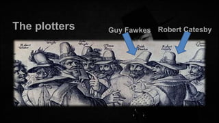 The plotters

Guy Fawkes Robert Catesby

 