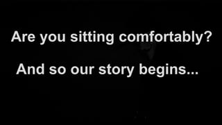 Are you sitting comfortably?

And so our story begins...

 
