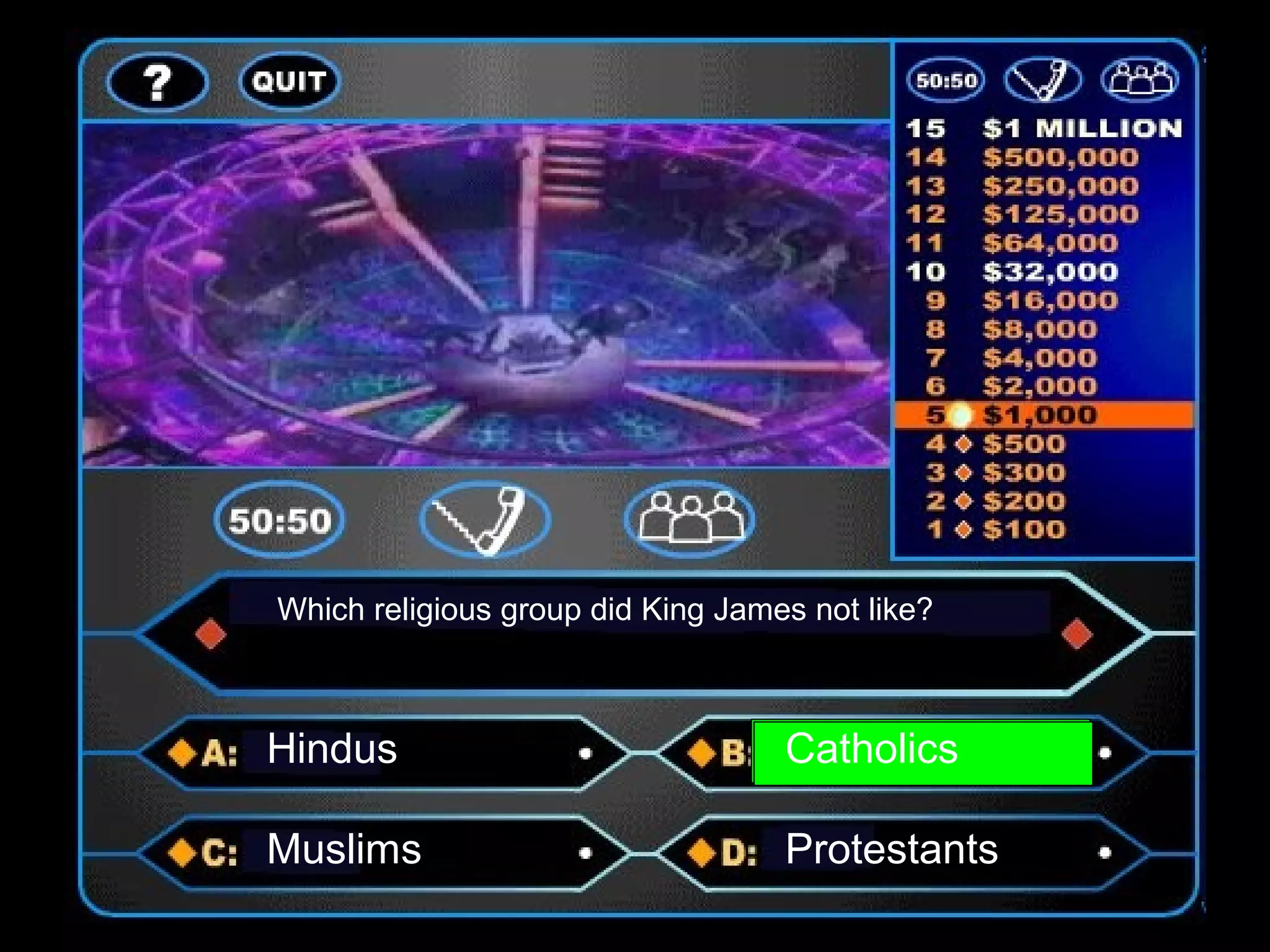 Which religious group did King James not like?
Hindus Catholics
Muslims Protestants