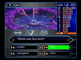 Where was Guy born?
London York
Corringham Grays
 