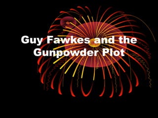 Guy Fawkes and the
  Gunpowder Plot
 