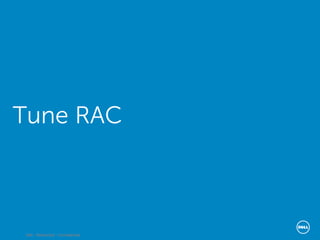 Dell - Restricted - Confidential
Tune RAC
 