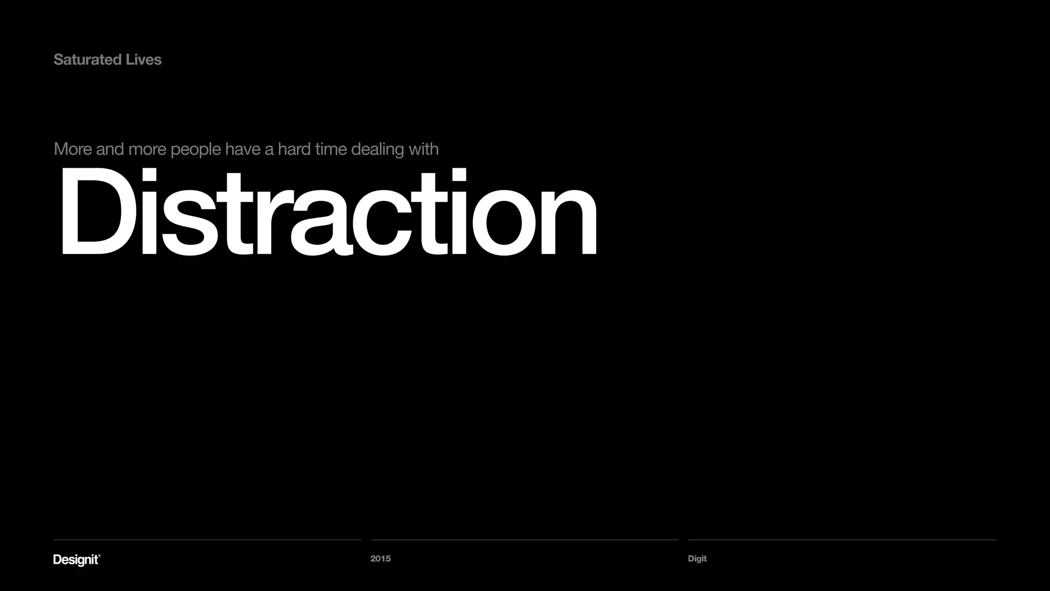 2015 Digit
A
By designing for helping users ‘making sense of the world’
By making discovery & consumption of content more familiar and simpler
By designing for digestion
By editing, curating & organizing fragmented media to be 
more linear
Possible answers:
 