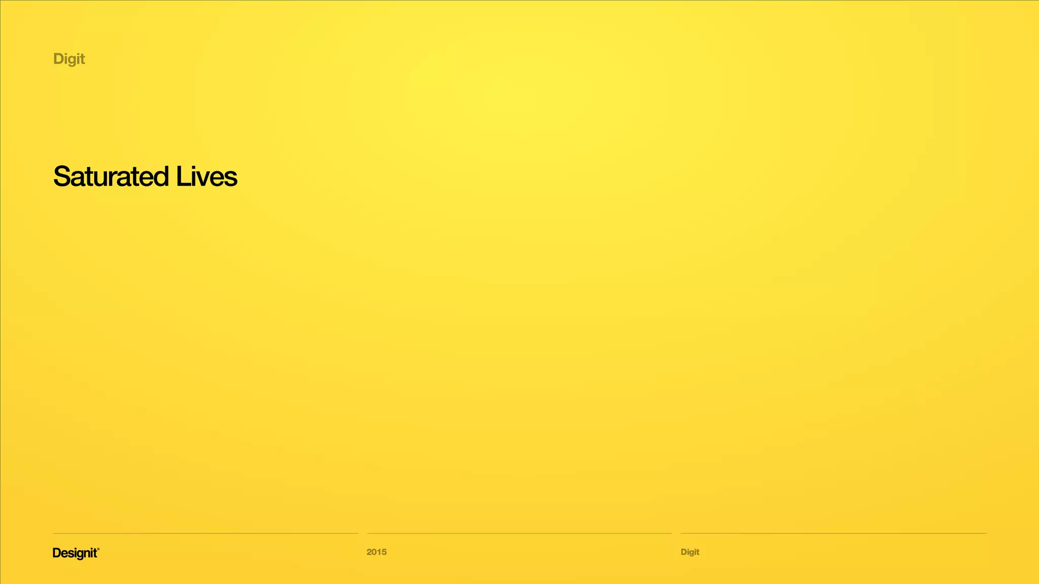 Digit
Information overload is not ‘new’
2015
Saturated Lives
 