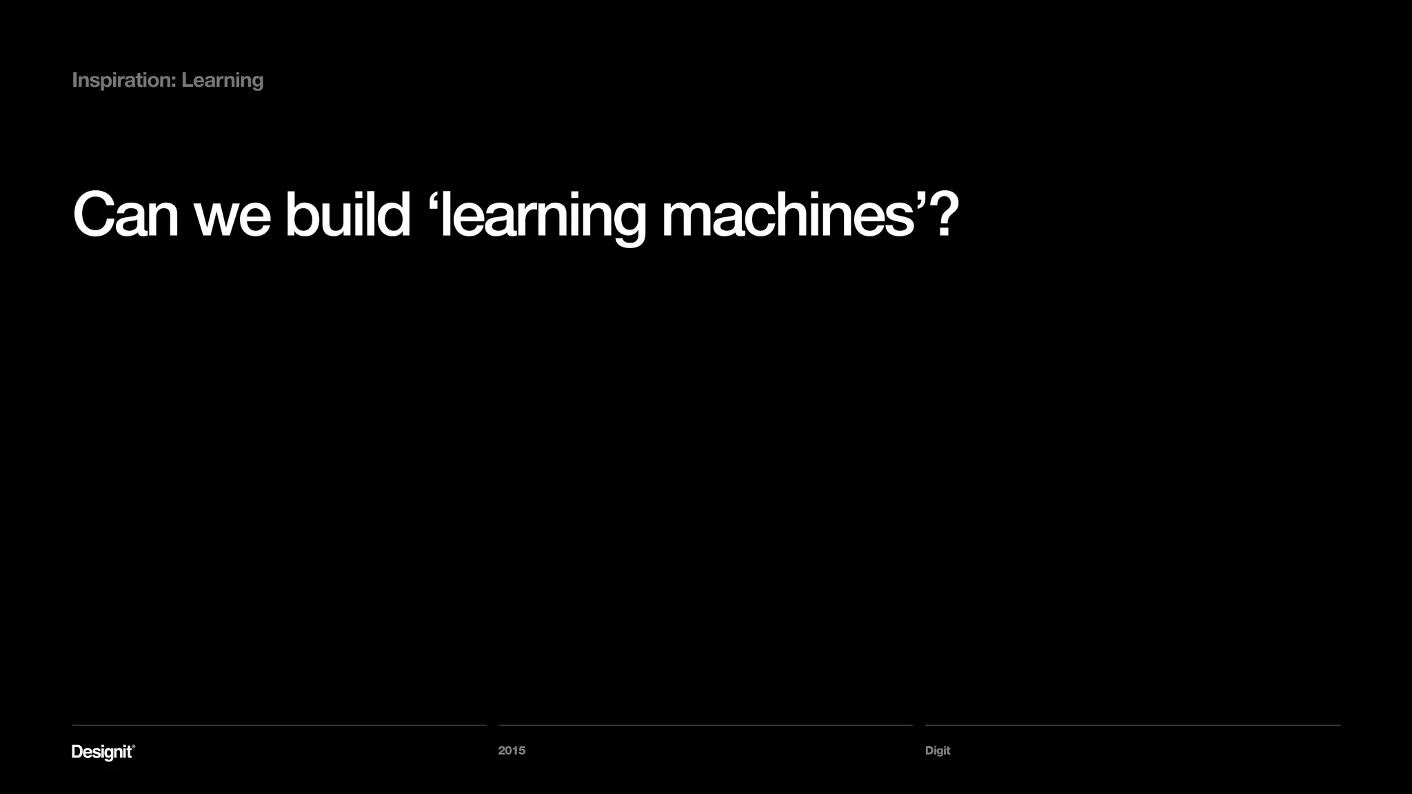 Digit
Some new services are very good at this:
2015
Inspiration: Learning
 