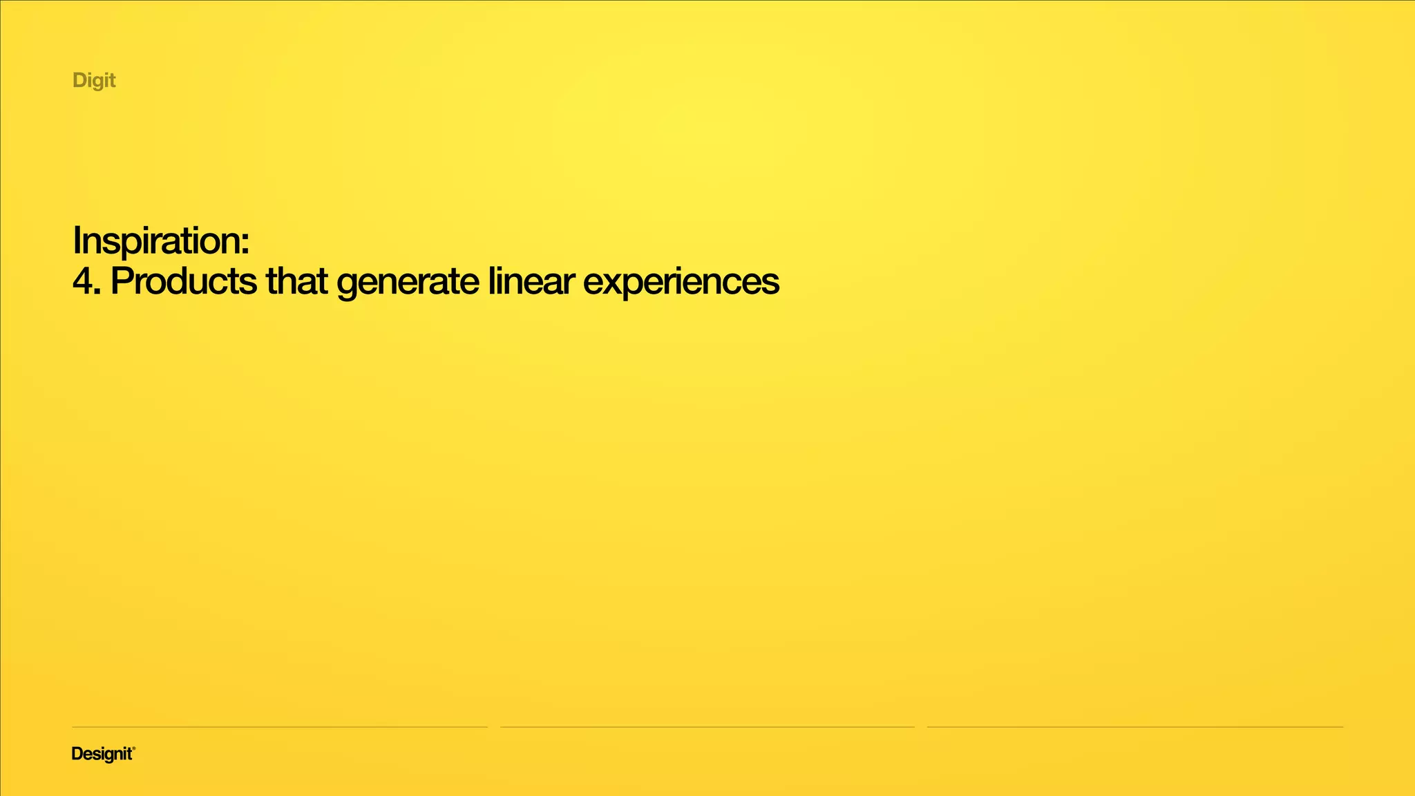 Digit
Wrong. 
Flipboard on the iPhone is
focused & wonderful.
2015
Inspiration: products that generate linear experiences
 