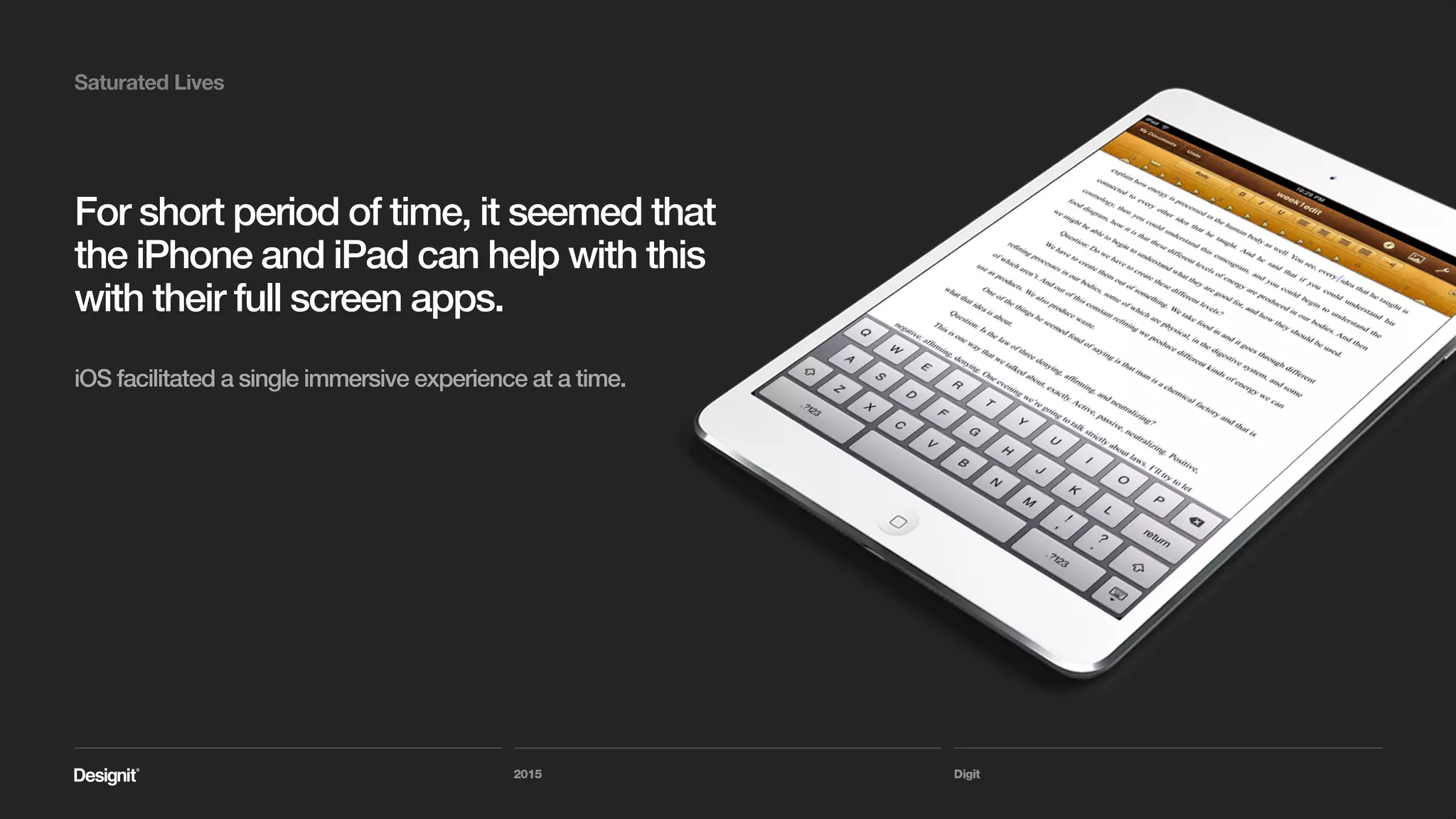 2015 Digit
FOMO
“FOMO is a form of social anxiety, whereby one is compulsively concerned
that one might miss an opportunity for social interaction, a novel
experience, profitable investment or other satisfying event.”
Wikipedia
Saturated Lives
Fear Of Missing Out
 