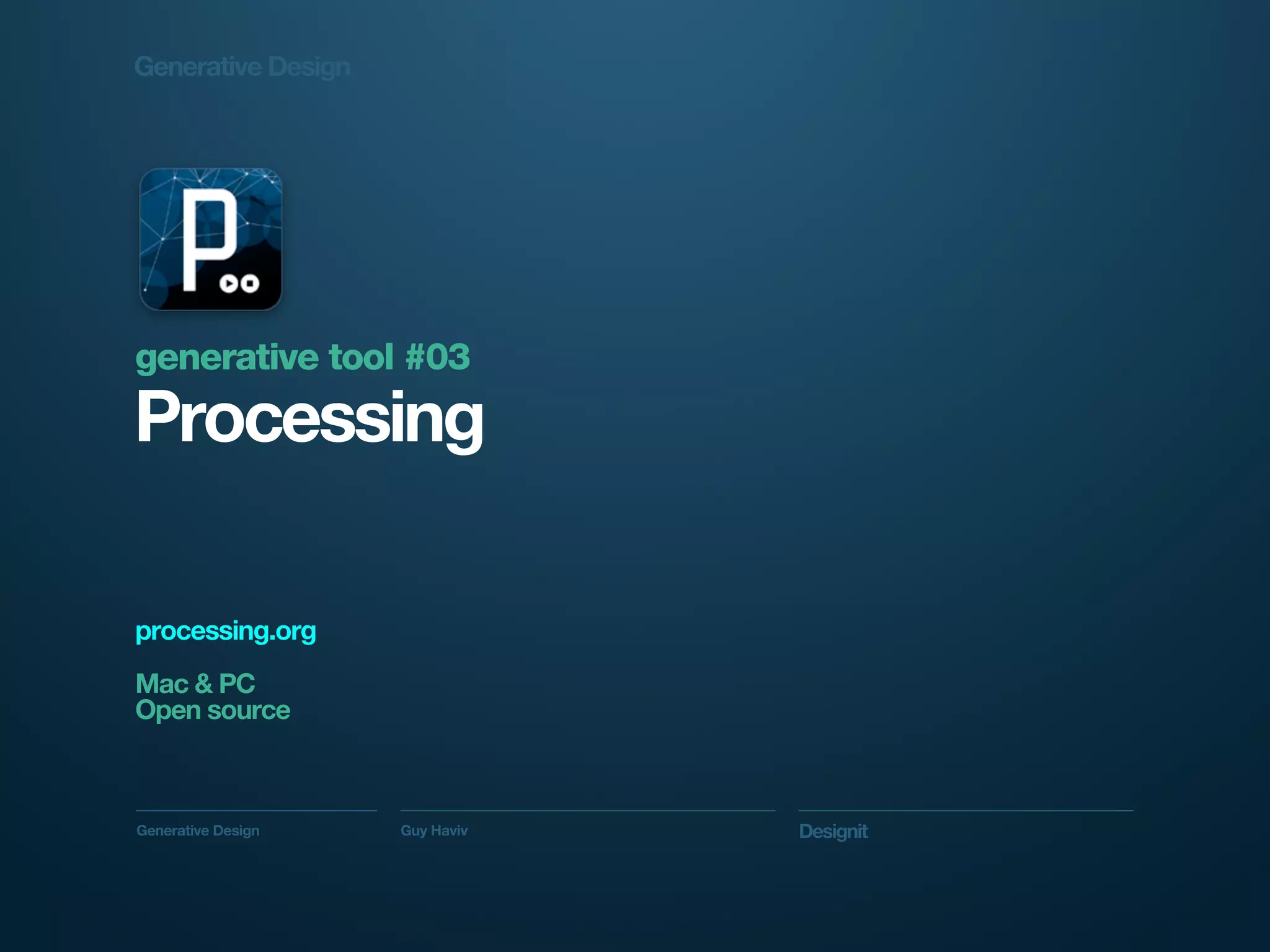 Generative Design




generative tool #03
Processing

processing.org
Mac & PC
Open source



Generative Design   Guy Haviv   Designit
 