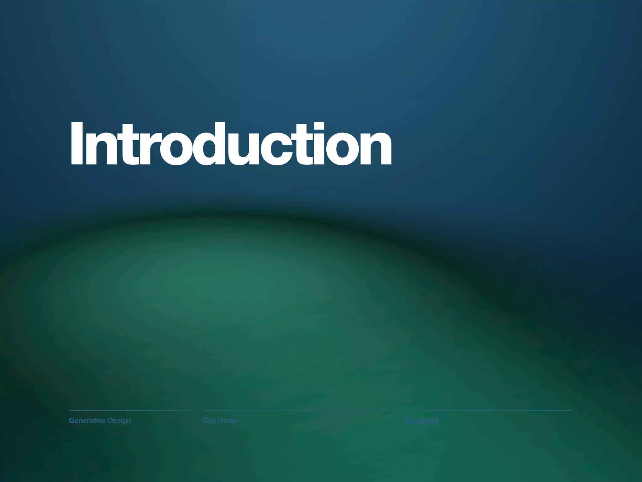 Introduction



Generative Design   Guy Haviv   Designit
 