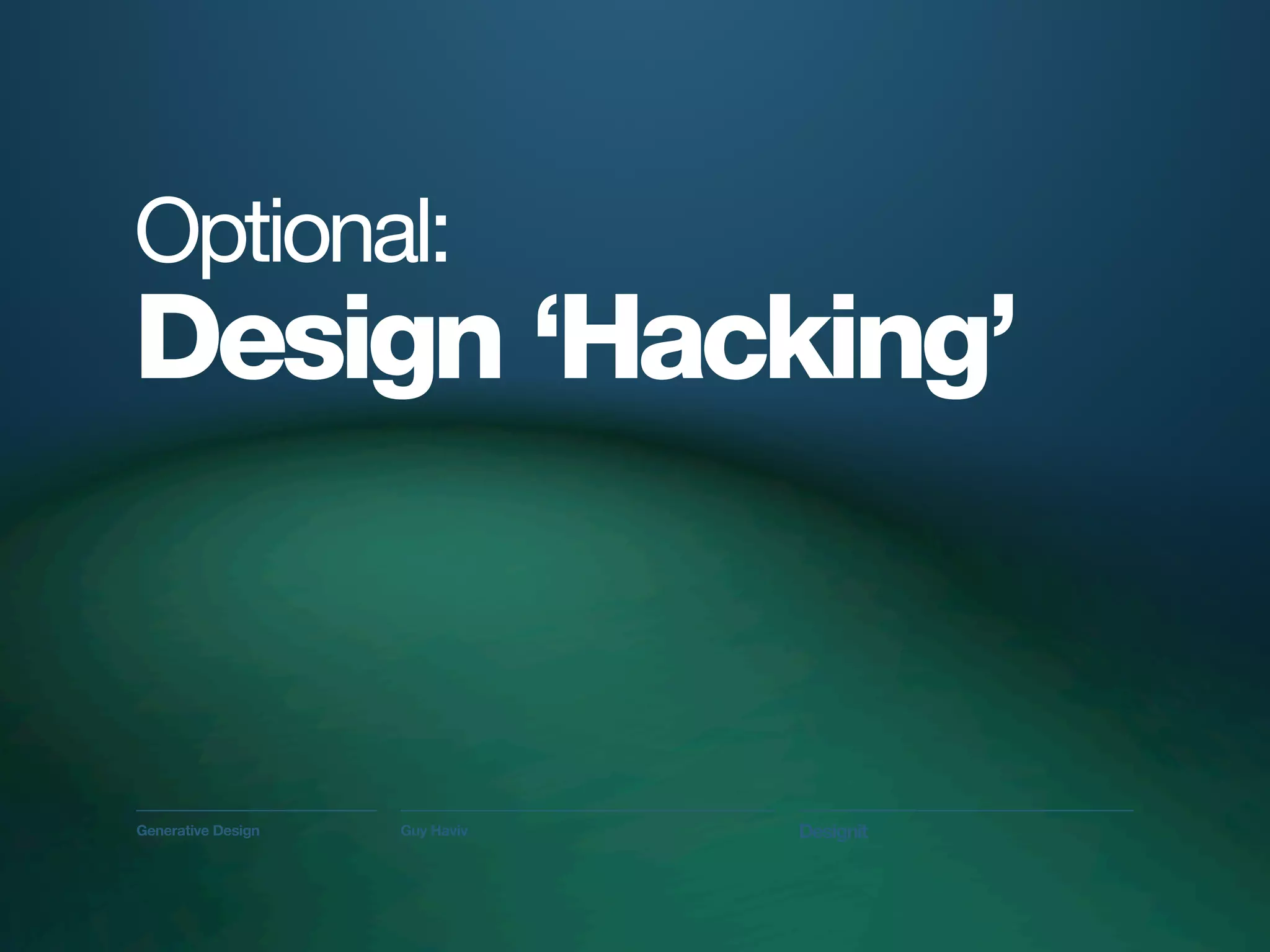 Optional:
Design ‘Hacking’


Generative Design   Guy Haviv   Designit
 