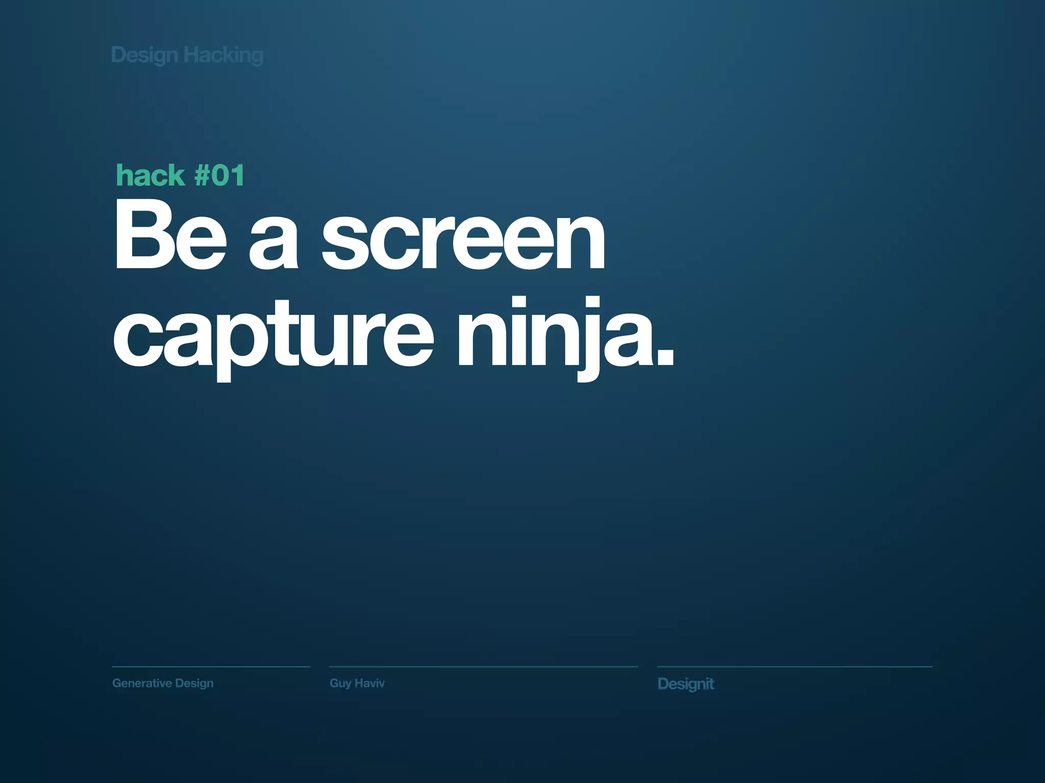 Design Hacking




hack #01

Be a screen
capture ninja.


Generative Design   Guy Haviv   Designit
 