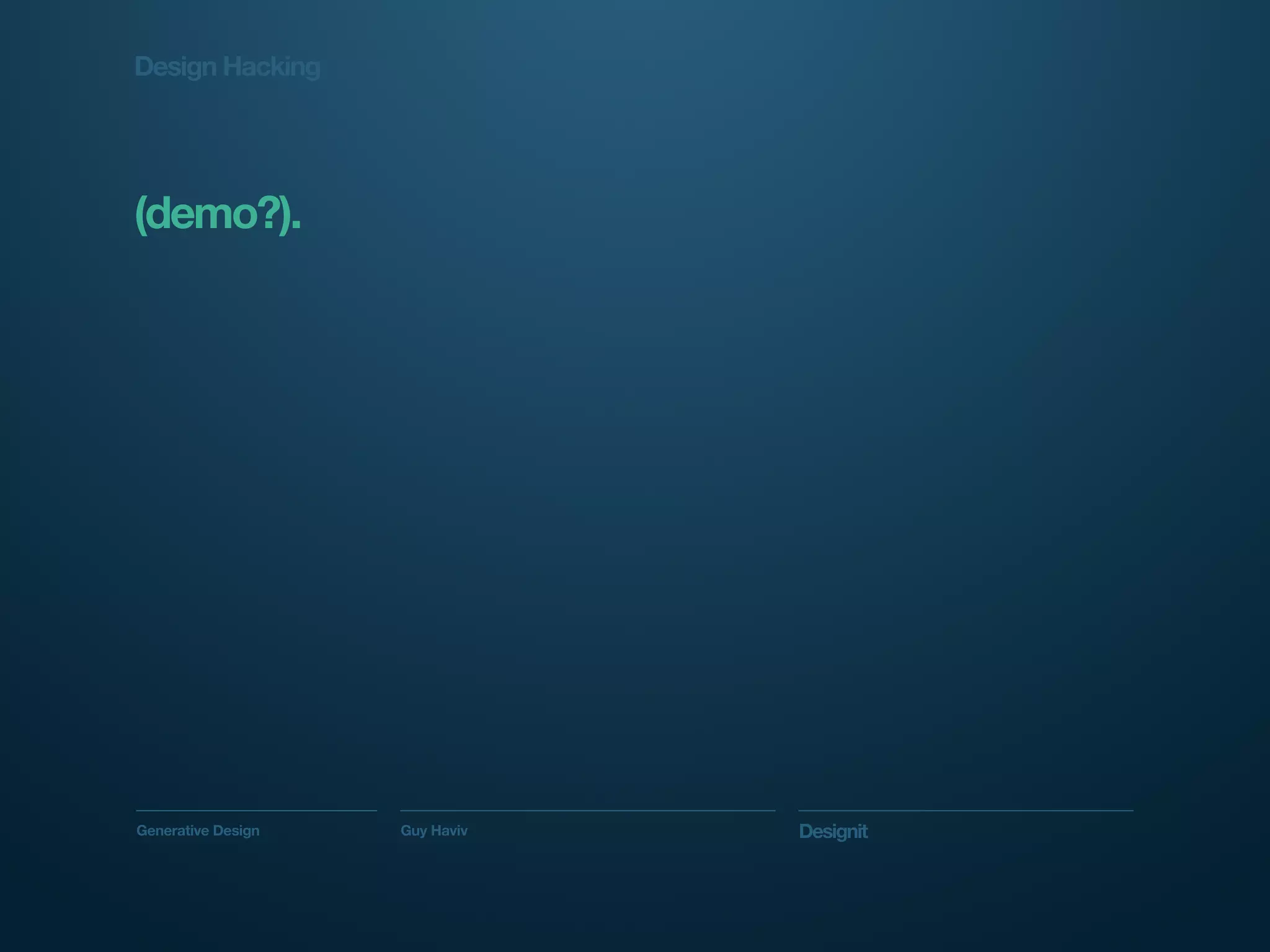 Design Hacking




(demo?).




Generative Design   Guy Haviv   Designit
 