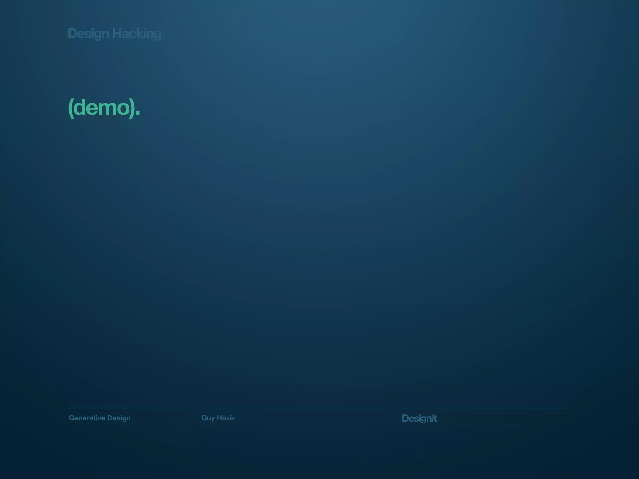 Design Hacking




(demo).




Generative Design   Guy Haviv   Designit
 