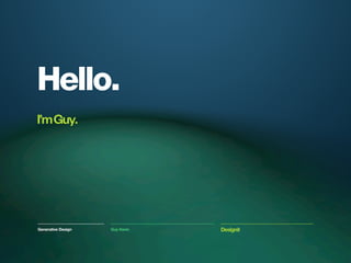 Hello.
I’m Guy.




Generative Design   Guy Haviv   Designit
 