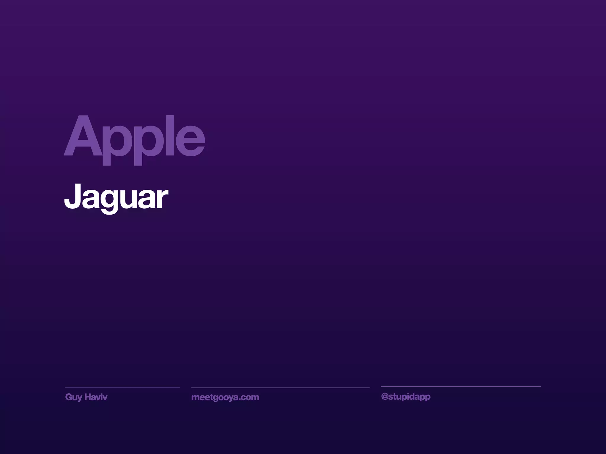 Guy Haviv meetgooya.com @stupidapp
Apple
Jaguar
 