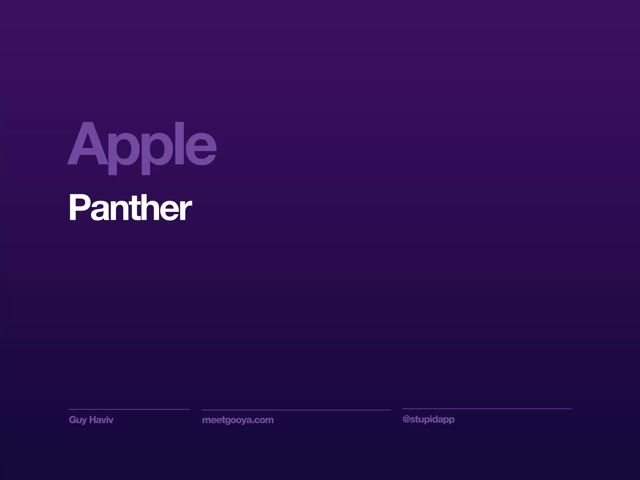 Guy Haviv meetgooya.com @stupidapp
Apple
Panther
 