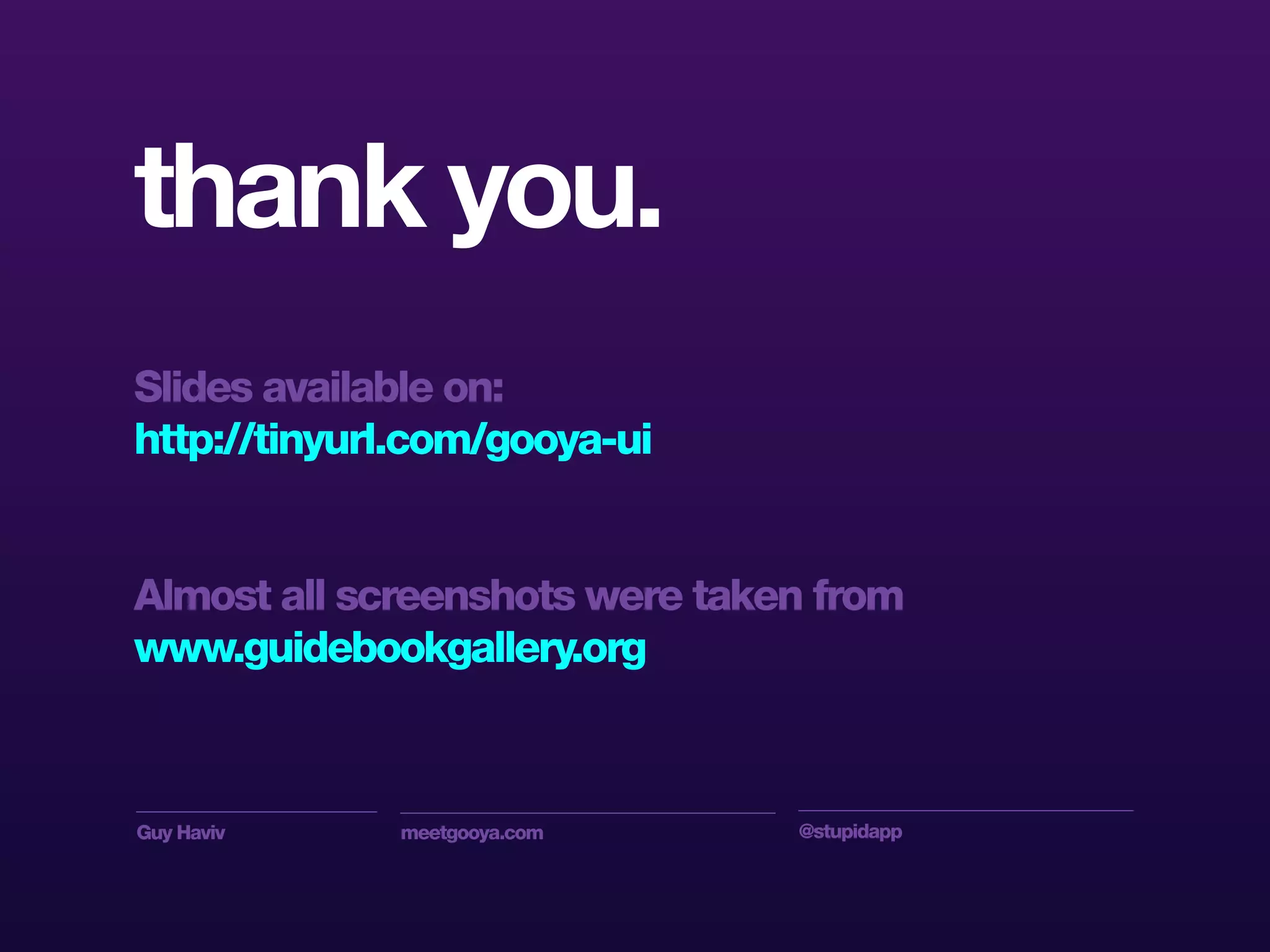 Guy Haviv meetgooya.com @stupidapp
thank you.
Slides available on:
http://tinyurl.com/gooya-ui
Almost all screenshots were taken from
www.guidebookgallery.org
 