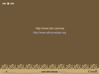 http://www.idrc.ca/ccaa http://www.africa-adapt.org   